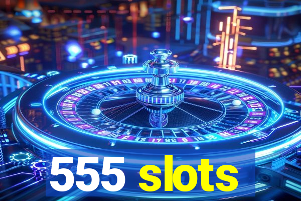 555 slots